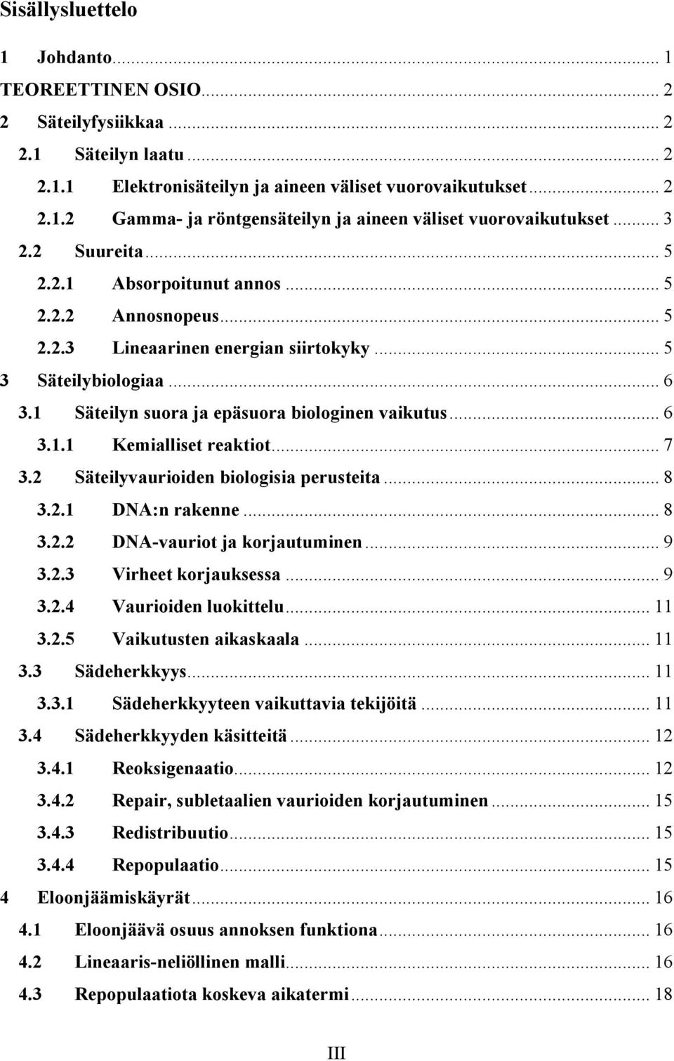 .. 7 3.2 Säteilyvaurioiden biologisia perusteita... 8 3.2.1 DNA:n rakenne... 8 3.2.2 DNA-vauriot ja korjautuminen... 9 3.2.3 Virheet korjauksessa... 9 3.2.4 Vaurioiden luokittelu... 11 3.2.5 Vaikutusten aikaskaala.