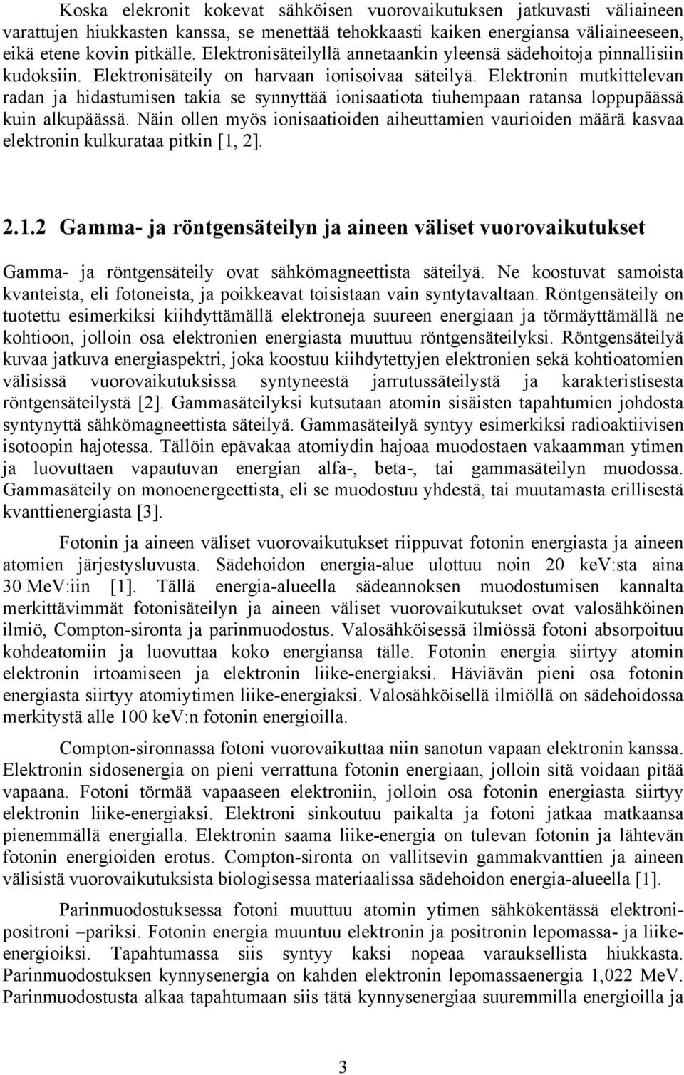 Elektronin mutkittelevan radan ja hidastumisen takia se synnyttää ionisaatiota tiuhempaan ratansa loppupäässä kuin alkupäässä.