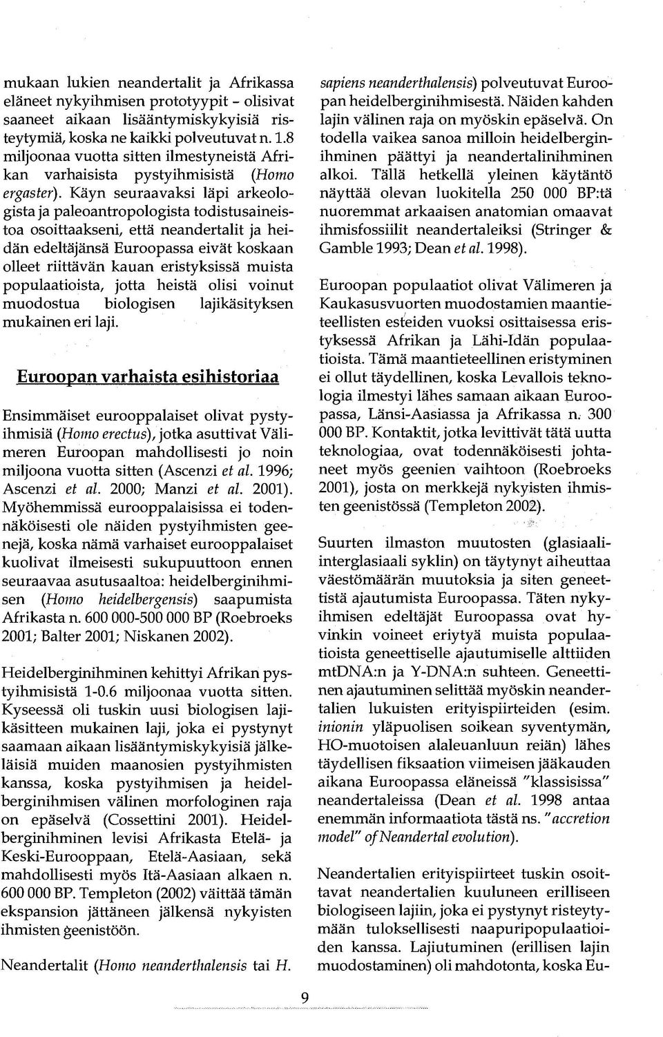 Käyn seuraavaksi läpi arkeologista ja paleoantropologista todistusaineistoa osoittaakseni, että neandertalit ja heidän edeltäjänsä Euroopassa eivät koskaan olleet riittävän kauan eristyksissä muista