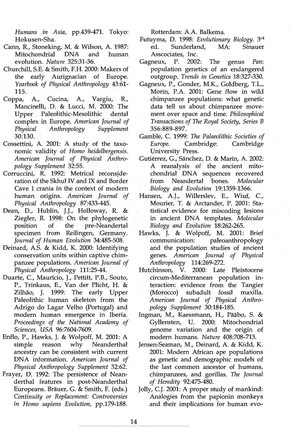 American Journai af Physical Anthropology Supplement 30:130. Cossettini, A 2001: A study of the taxonomic validity of Homo heidelbergensis. American Journai af Physical Anthropology Supplement 32:55.