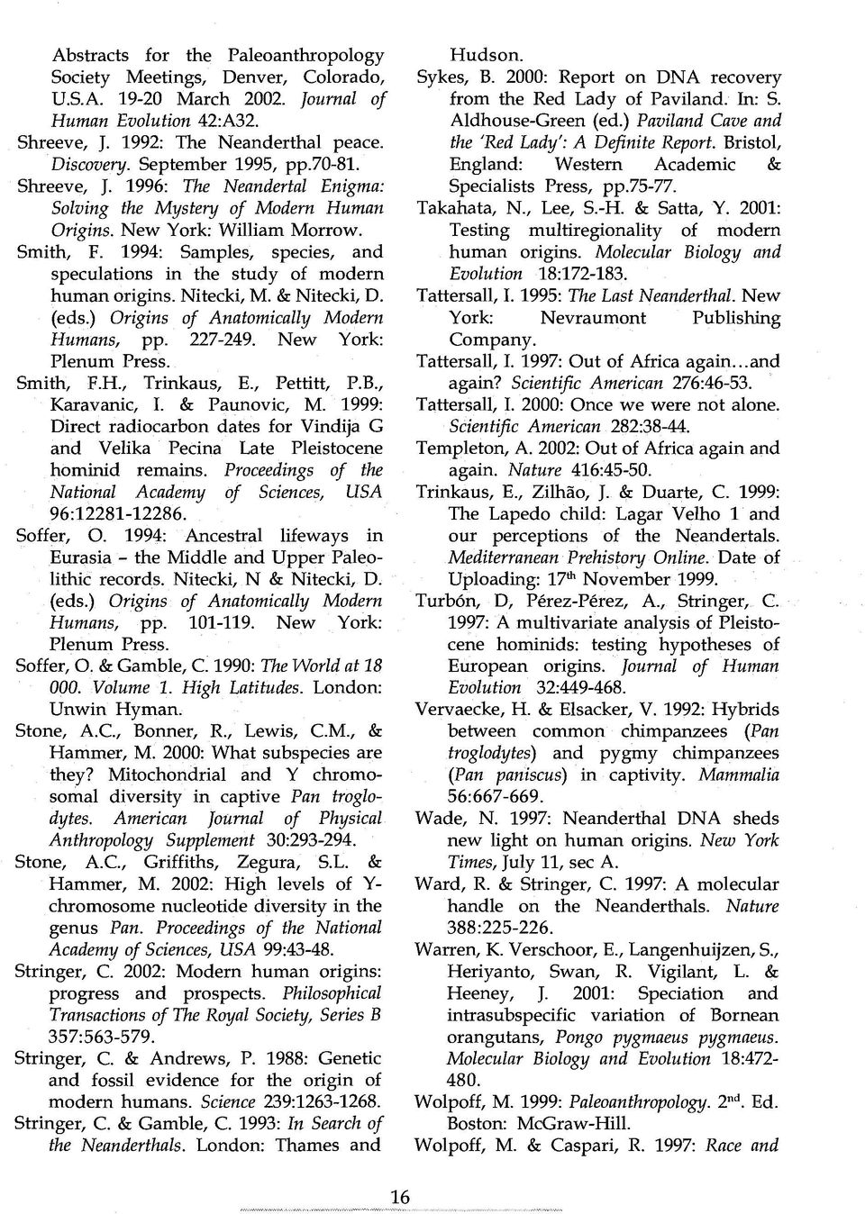 1994: Samples, species, and speculations in the study of modern human origins. Nitecki, M. & Nitecki, D. (eds.) Origins of AnatomicaUy Modem Humans, pp. 227-249. New York: Plenum Press. Smith, F.H., Trinkaus, E.