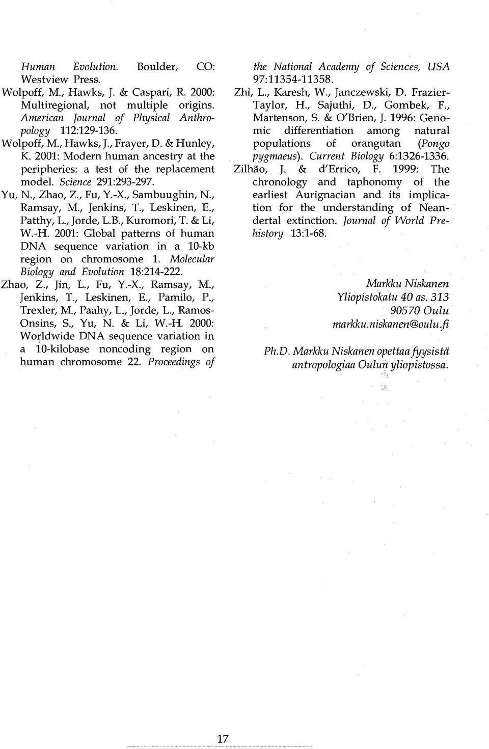 , Leskinen, E., Patthy, L., Jorde, L.B., Kuromori, T. & Li, W.-H. 2001: Global patterns of human DNA sequence variation in a 10-kb region on chromosome 1. Molecular Biology and Evolution 18:214-222.