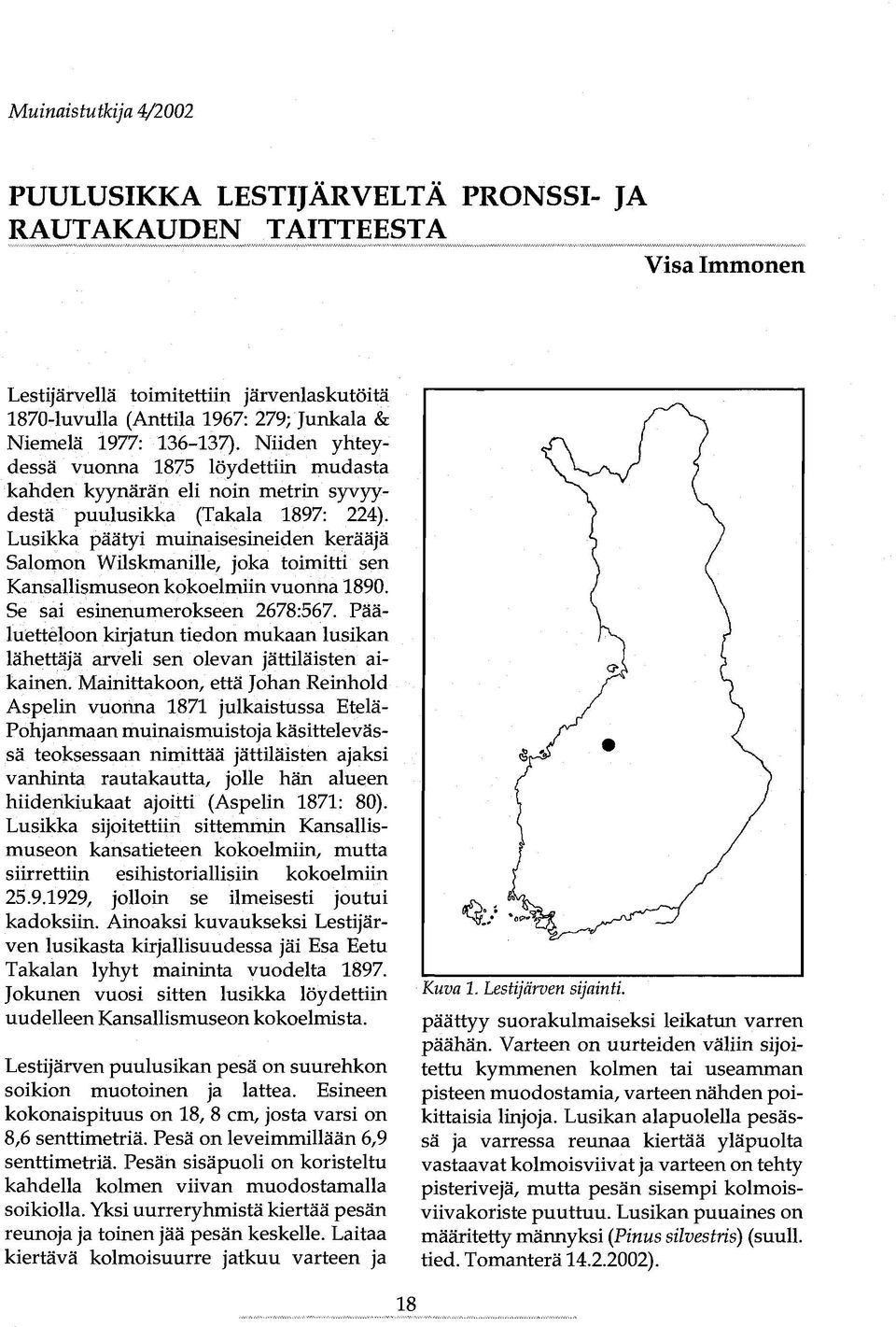 Lusikka päätyi muinaisesineiden kerääjä Salomon Wilskmanille, joka toimitti sen Kansallismuseon kokoelmiin vuonna 1890. Se sai esinenumerokseen 2678:567.