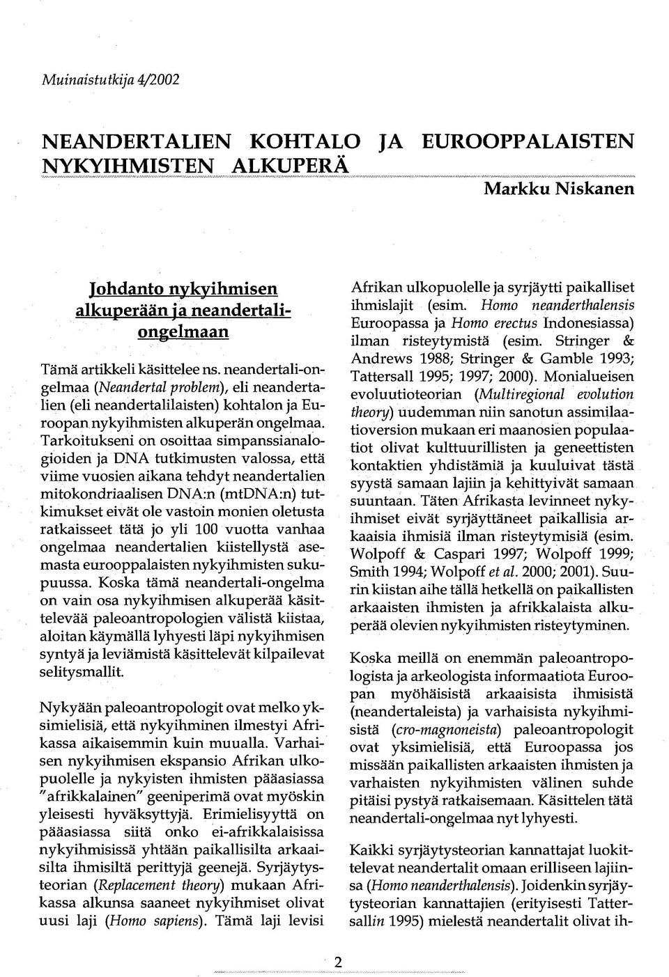 neandertali-ongelmaa(neandertal problem), eli neandertalien (eli neandertalilaisten) kohtalon ja Euroopan nykyihmisten alkuperän ongelmaa.