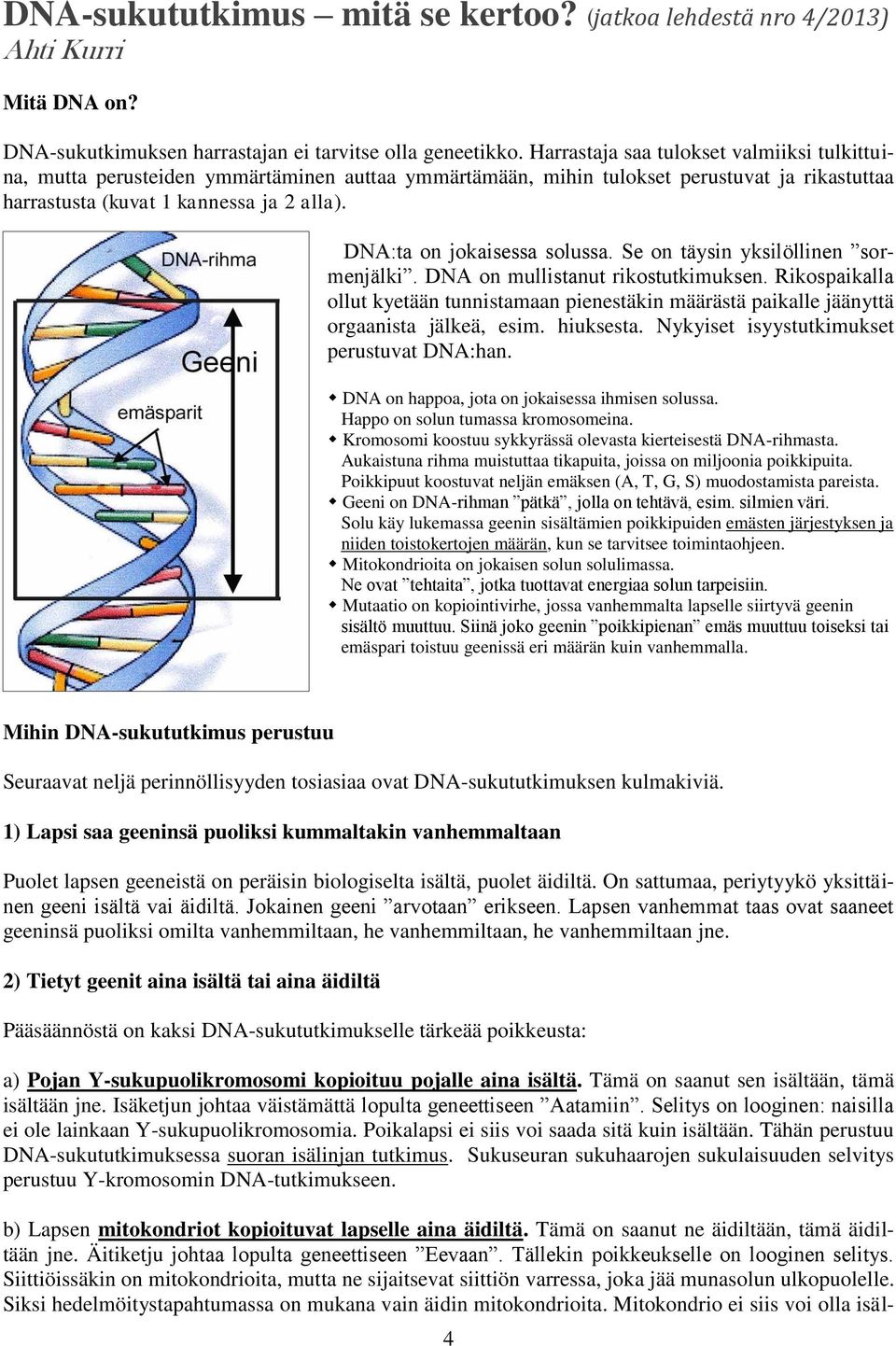 DNA:ta on jokaisessa solussa. Se on täysin yksilöllinen sormenjälki. DNA on mullistanut rikostutkimuksen.