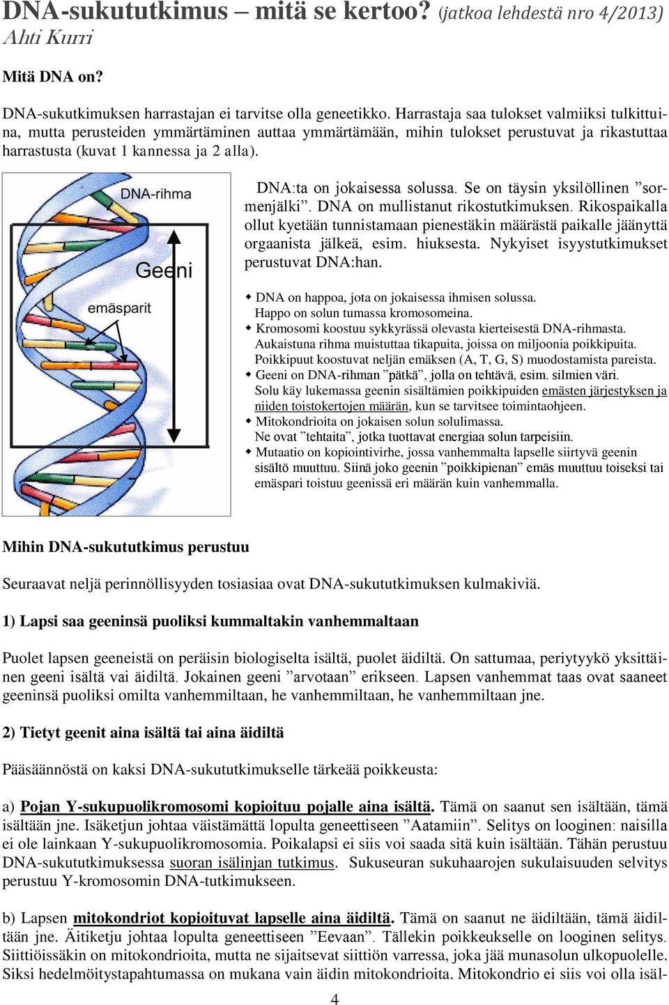 DNA:ta on jokaisessa solussa. Se on täysin yksilöllinen sormenjälki. DNA on mullistanut rikostutkimuksen.