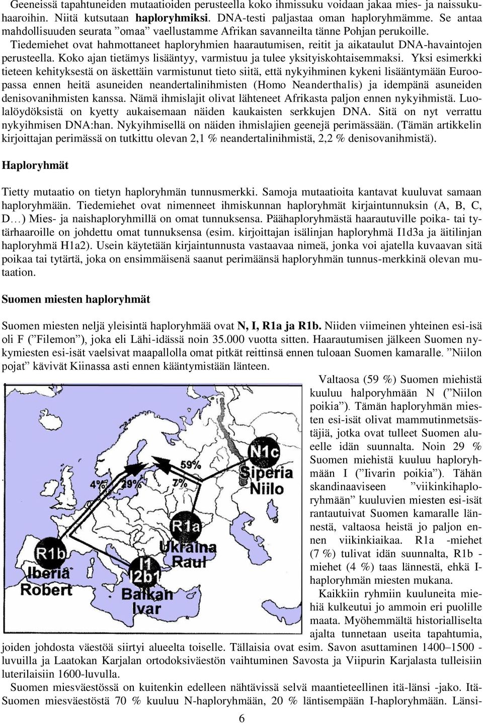 Tiedemiehet ovat hahmottaneet haploryhmien haarautumisen, reitit ja aikataulut DNA-havaintojen perusteella. Koko ajan tietämys lisääntyy, varmistuu ja tulee yksityiskohtaisemmaksi.