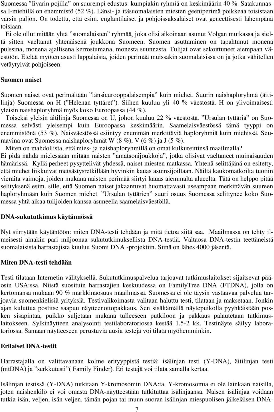 Ei ole ollut mitään yhtä suomalaisten ryhmää, joka olisi aikoinaan asunut Volgan mutkassa ja sieltä sitten vaeltanut yhtenäisenä joukkona Suomeen.