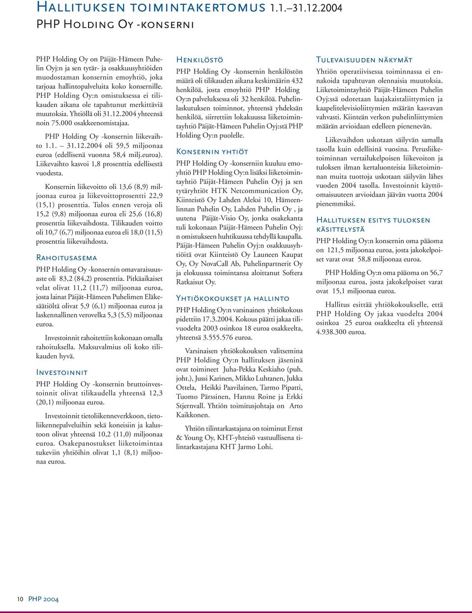 PHP Holding Oy:n omistuksessa ei tilikauden aikana ole tapahtunut merkittäviä muutoksia. Yhtiöllä oli 31.12.2004 yhteensä noin 75.000 osakkeenomistajaa. PHP Holding Oy -konsernin liikevaihto 1.1. 31.12.2004 oli 59,5 miljoonaa euroa (edellisenä vuonna 58,4 milj.