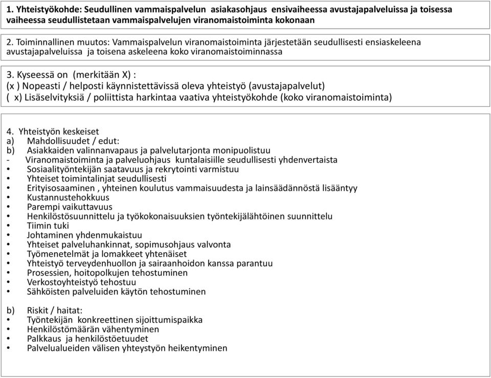 käynnistettävissä oleva yhteistyö (avustajapalvelut) ( x) Lisäselvityksiä / poliittista harkintaa vaativa yhteistyökohde (koko viranomaistoiminta) a) Mahdollisuudet / edut: b) Asiakkaiden