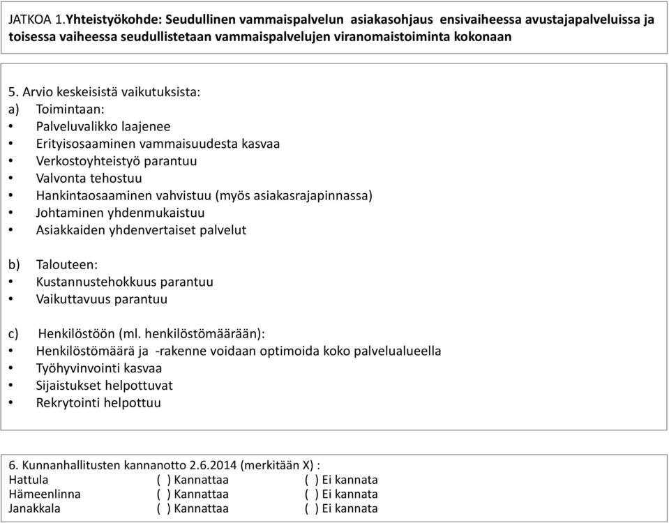 viranomaistoiminta kokonaan a) Toimintaan: Palveluvalikko laajenee Erityisosaaminen vammaisuudesta kasvaa Verkostoyhteistyö parantuu Valvonta tehostuu