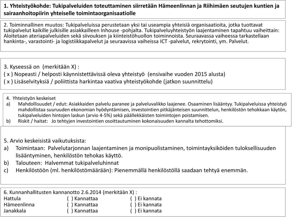 Tukipalveluyhteistyön laajentaminen tapahtuu vaiheittain: Aloitetaan ateriapalveluiden sekä siivouksen ja kiinteistöhuollon toiminnoista.