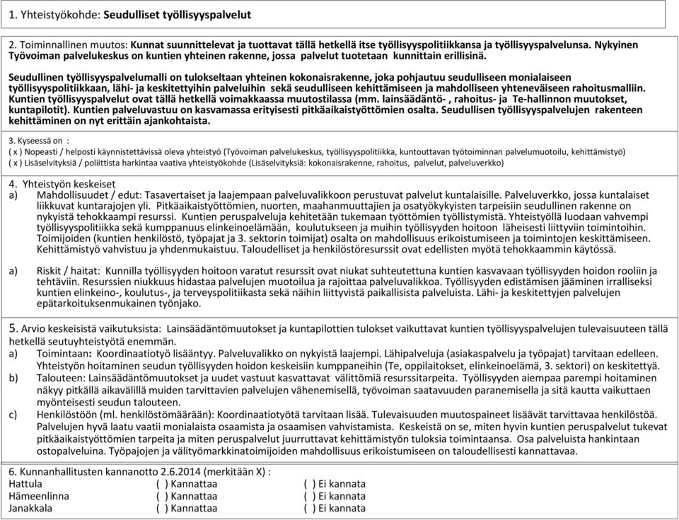 Seudullinen työllisyyspalvelumalli on tulokseltaan yhteinen kokonaisrakenne, joka pohjautuu seudulliseen monialaiseen työllisyyspolitiikkaan, lähi ja keskitettyihin palveluihin sekä seudulliseen