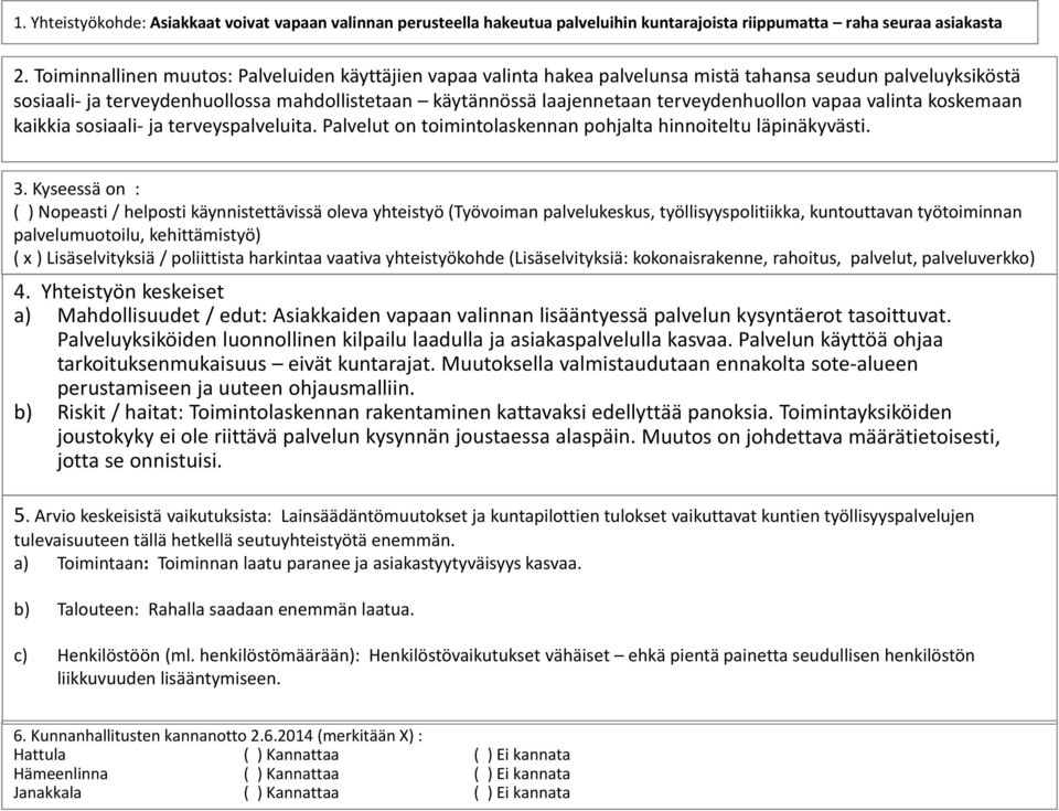 terveydenhuollon vapaa valinta koskemaan kaikkia sosiaali ja terveyspalveluita. Palvelut on toimintolaskennan pohjalta hinnoiteltu läpinäkyvästi. 3.