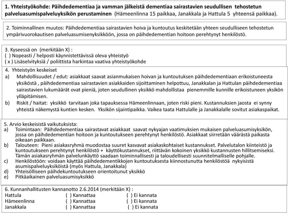 Toiminnallinen muutos: Päihdedementiaa sairastavien hoiva ja kuntoutus keskitetään yhteen seudulliseen tehostetun ympärivuorokautisen palveluasumisenyksikköön, jossa on päihdedementian hoitoon