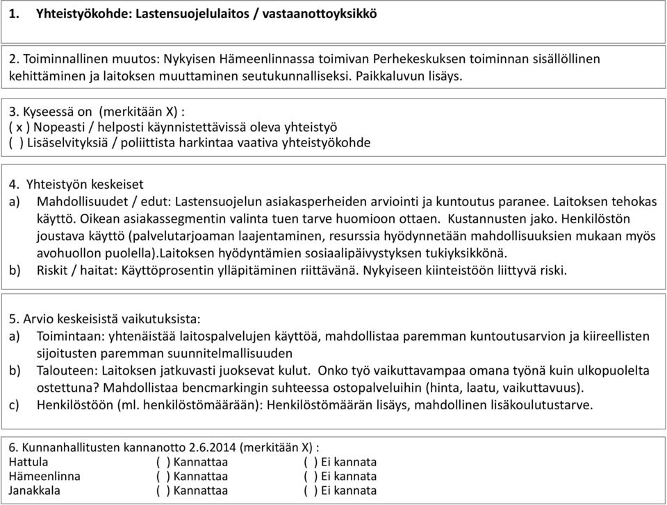 ( x ) Nopeasti / helposti käynnistettävissä oleva yhteistyö ( ) Lisäselvityksiä / poliittista harkintaa vaativa yhteistyökohde a) Mahdollisuudet / edut: Lastensuojelun asiakasperheiden arviointi ja