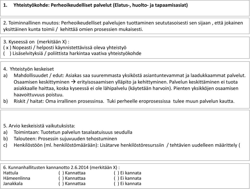 ( x ) Nopeasti / helposti käynnistettävissä oleva yhteistyö ( ) Lisäselvityksiä / poliittista harkintaa vaativa yhteistyökohde a) Mahdollisuudet / edut: Asiakas saa suuremmasta yksiköstä