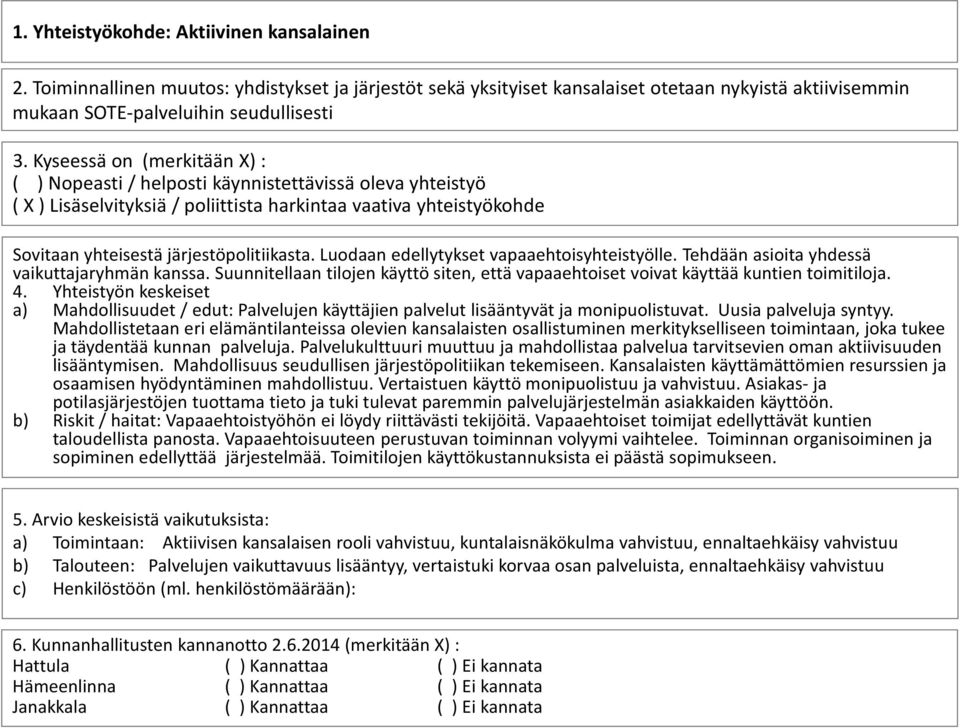 yhteistyö ( X ) Lisäselvityksiä / poliittista harkintaa vaativa yhteistyökohde Sovitaan yhteisestä järjestöpolitiikasta. Luodaan edellytykset vapaaehtoisyhteistyölle.