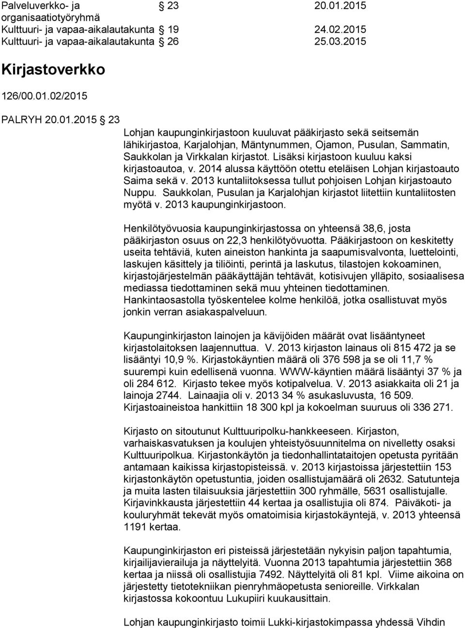 Saukkolan, Pusulan ja Karjalohjan kirjastot liitettiin kuntaliitosten myötä v. 2013 kaupunginkirjastoon.