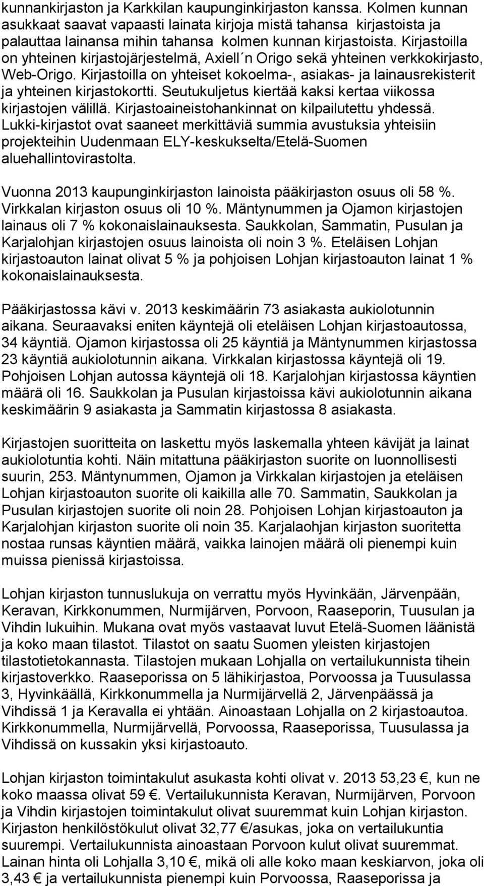 Kirjastoilla on yhteinen kirjastojärjestelmä, Axiell n Origo sekä yhteinen verkkokirjasto, Web-Origo. Kirjastoilla on yhteiset kokoelma-, asiakas- ja lainausrekisterit ja yhteinen kirjastokortti.