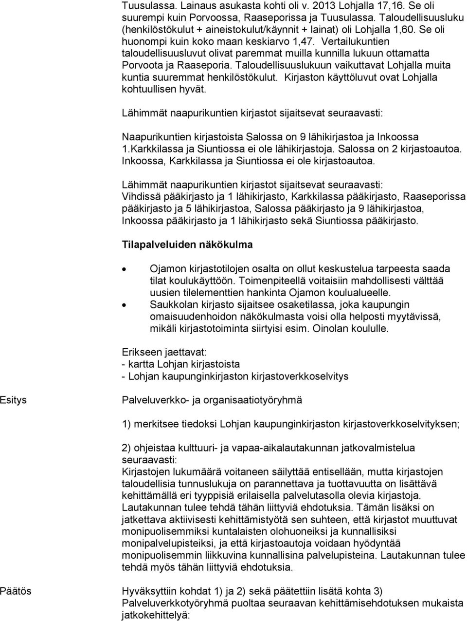 Vertailukuntien taloudellisuusluvut olivat paremmat muilla kunnilla lukuun ottamatta Porvoota ja Raaseporia. Taloudellisuuslukuun vaikuttavat Lohjalla muita kuntia suuremmat henkilöstökulut.