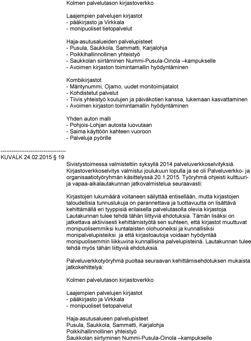 Kohdistetut palvelut - Tiivis yhteistyö koulujen ja päiväkotien kanssa, lukemaan kasvattaminen - Avoimen kirjaston toimintamallin hyödyntäminen Yhden auton malli - Pohjois-Lohjan autosta luovutaan -