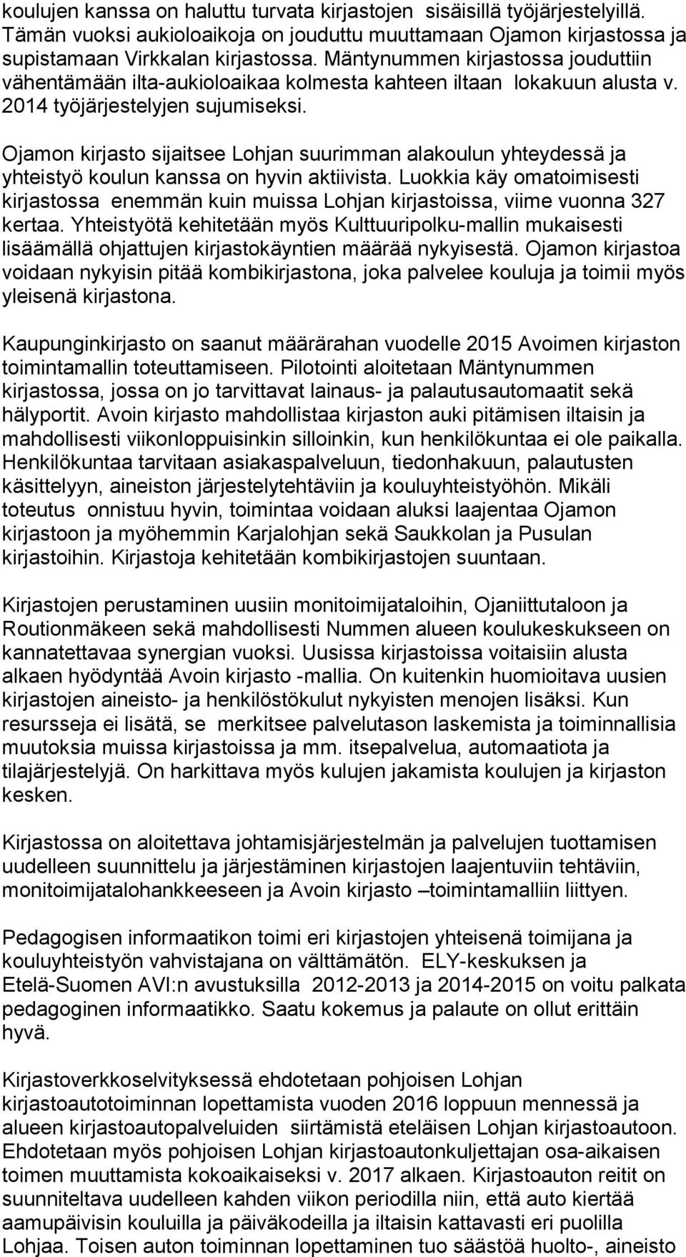 Ojamon kirjasto sijaitsee Lohjan suurimman alakoulun yhteydessä ja yhteistyö koulun kanssa on hyvin aktiivista.