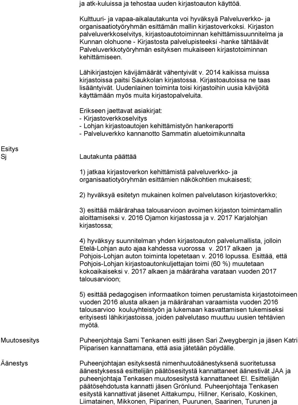 kirjastotoiminnan kehittämiseen. Lähikirjastojen kävijämäärät vähentyivät v. 2014 kaikissa muissa kirjastoissa paitsi Saukkolan kirjastossa. Kirjastoautoissa ne taas lisääntyivät.
