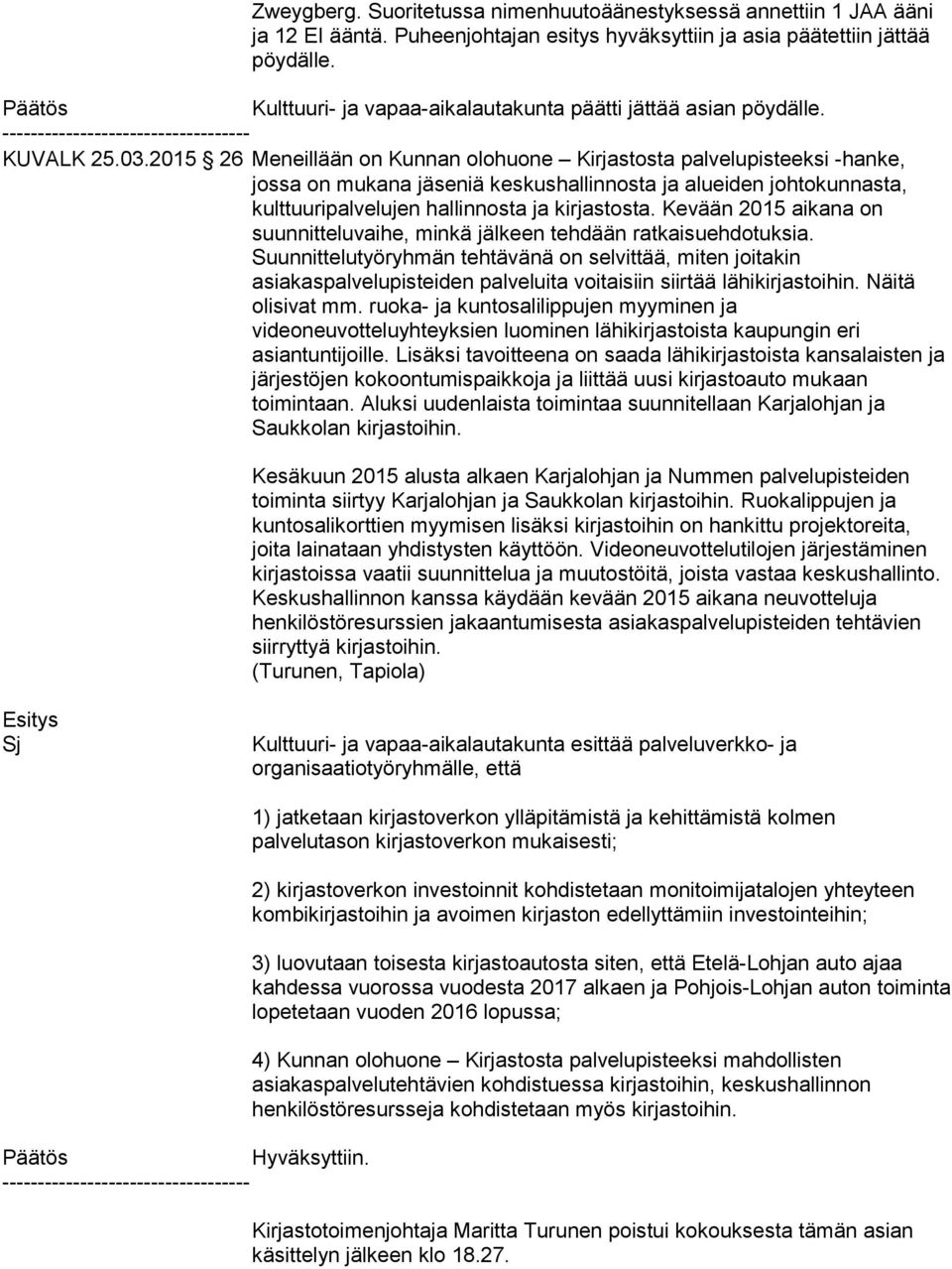 2015 26 Meneillään on Kunnan olohuone Kirjastosta palvelupisteeksi -hanke, jossa on mukana jäseniä keskushallinnosta ja alueiden johtokunnasta, kulttuuripalvelujen hallinnosta ja kirjastosta.