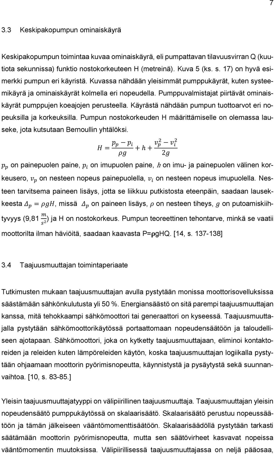 Käyrästä nähdään pumpun tuottoarvot eri nopeuksilla ja korkeuksilla. Pumpun nostokorkeuden H määrittämiselle on olemassa lauseke, jota kutsutaan Bernoullin yhtälöksi.