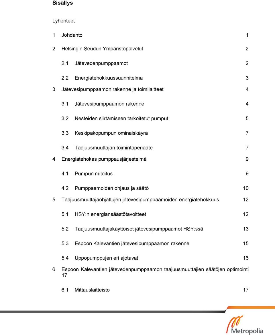 1 Pumpun mitoitus 9 4.2 Pumppaamoiden ohjaus ja säätö 10 5 Taajuusmuuttajaohjattujen jätevesipumppaamoiden energiatehokkuus 12 5.1 HSY:n energiansäästötavoitteet 12 5.