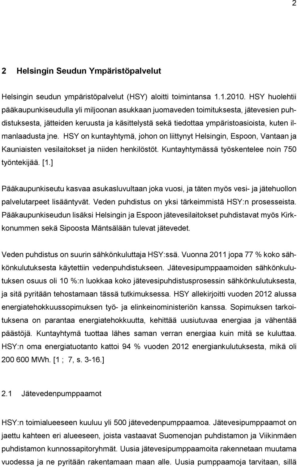 jne. HSY on kuntayhtymä, johon on liittynyt Helsingin, Espoon, Vantaan ja Kauniaisten vesilaitokset ja niiden henkilöstöt. Kuntayhtymässä työskentelee noin 750 työntekijää. [1.