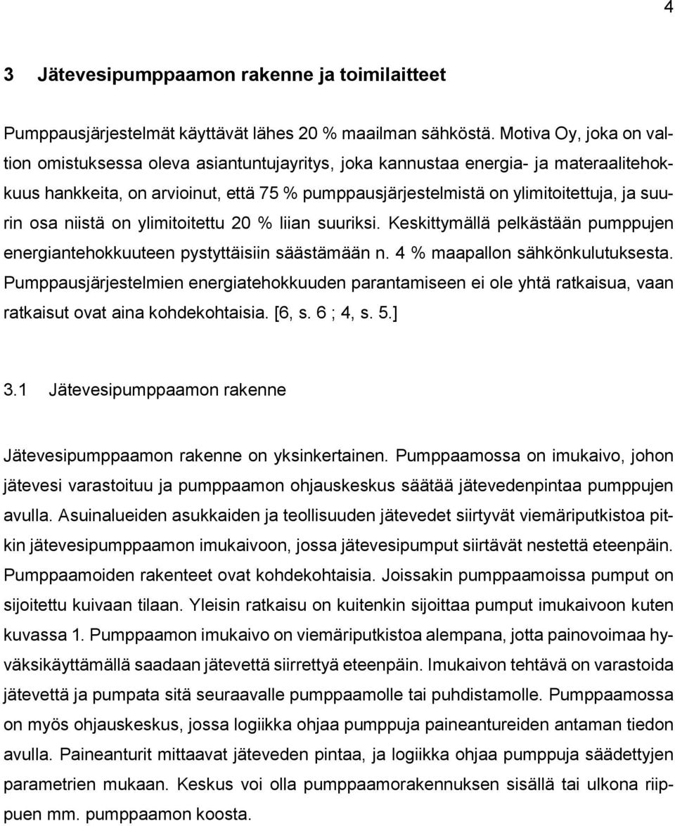 osa niistä on ylimitoitettu 20 % liian suuriksi. Keskittymällä pelkästään pumppujen energiantehokkuuteen pystyttäisiin säästämään n. 4 % maapallon sähkönkulutuksesta.