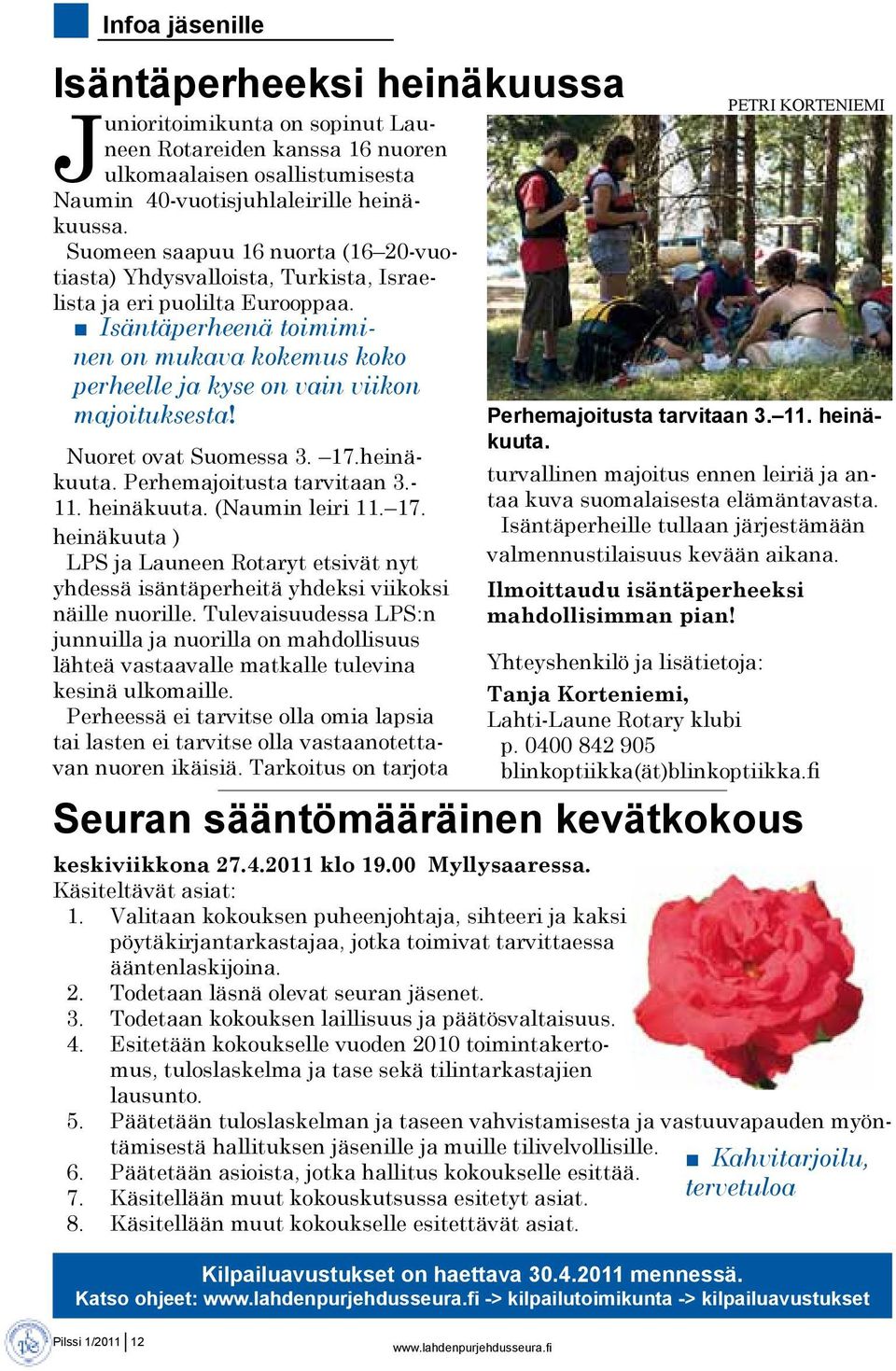 Isäntäperheenä toimiminen on mukava kokemus koko perheelle ja kyse on vain viikon majoituksesta! Nuoret ovat Suomessa 3. 17.heinäkuuta. Perhemajoitusta tarvitaan 3.- 11. heinäkuuta. (Naumin leiri 11.