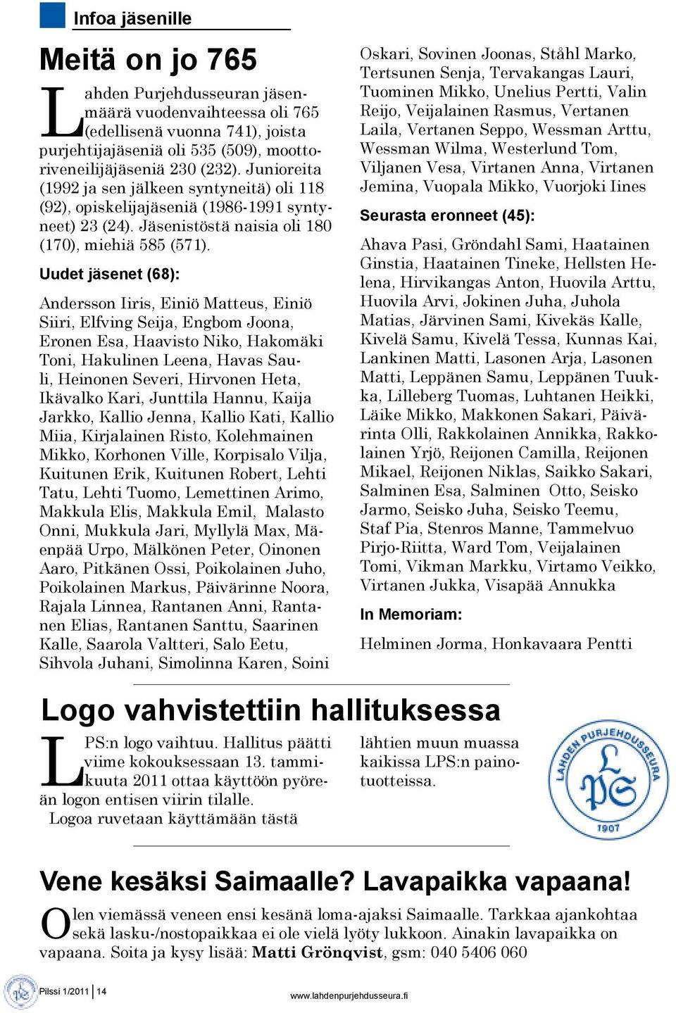 Uudet jäsenet (68): Andersson Iiris, Einiö Matteus, Einiö Siiri, Elfving Seija, Engbom Joona, Eronen Esa, Haavisto Niko, Hakomäki Toni, Hakulinen Leena, Havas Sauli, Heinonen Severi, Hirvonen Heta,