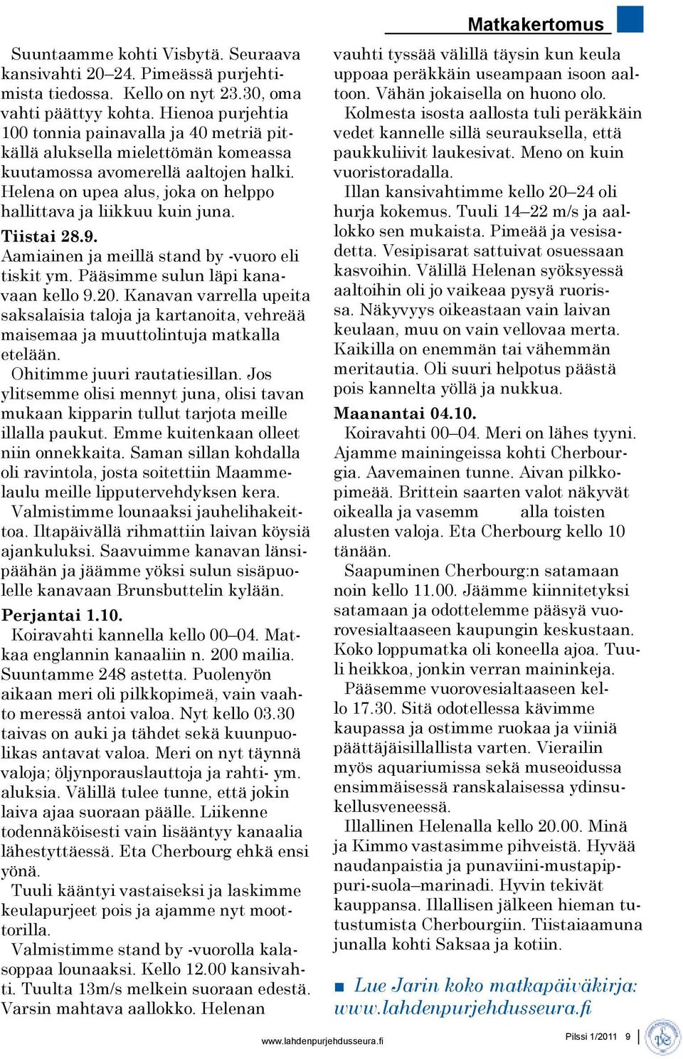 Tiistai 28.9. Aamiainen ja meillä stand by -vuoro eli tiskit ym. Pääsimme sulun läpi kanavaan kello 9.20.