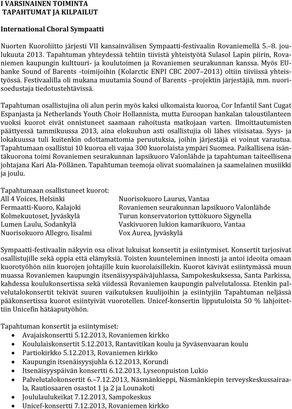 Myös EUhanke Sound of Barents -toimijoihin (Kolarctic ENPI CBC 2007 2013) oltiin tiiviissä yhteistyössä. Festivaalilla oli mukana muutamia Sound of Barents projektin järjestäjiä, mm.