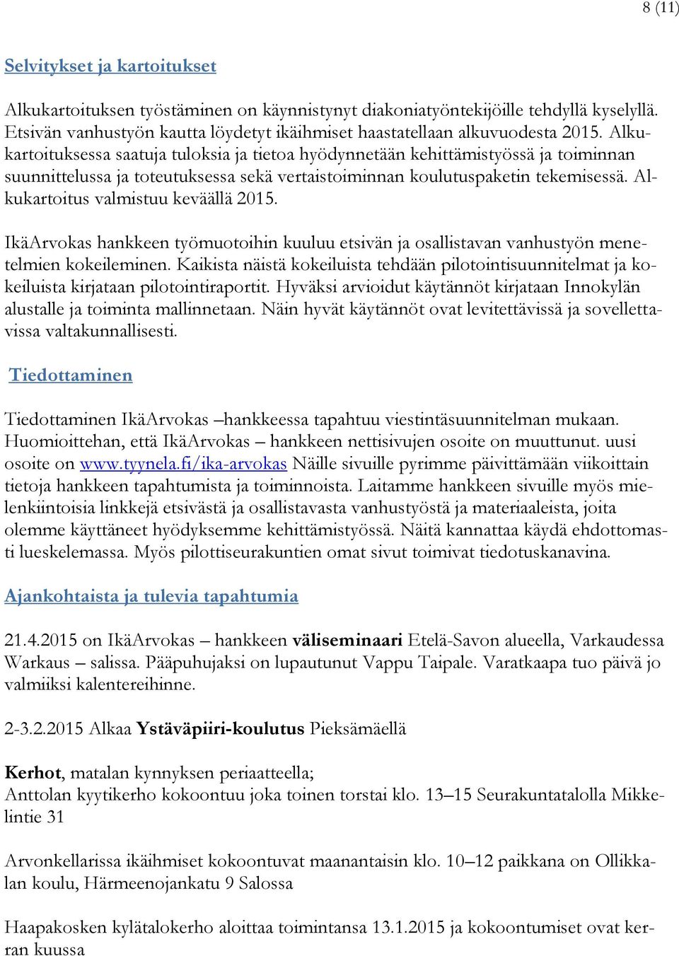 Alkukartoituksessa saatuja tuloksia ja tietoa hyödynnetään kehittämistyössä ja toiminnan suunnittelussa ja toteutuksessa sekä vertaistoiminnan koulutuspaketin tekemisessä.