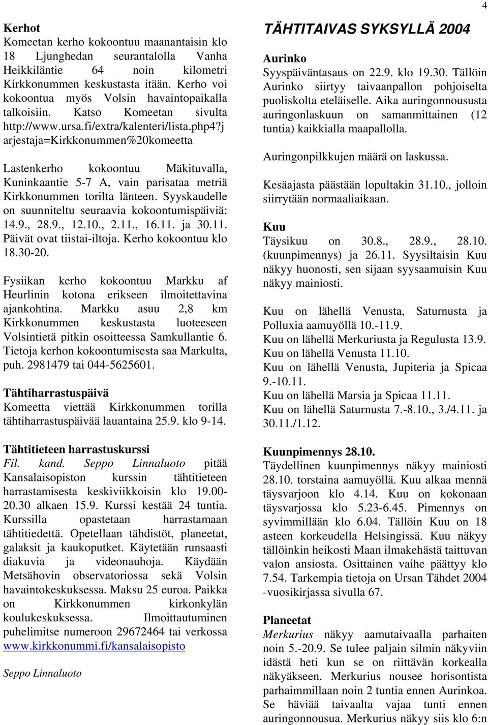 j arjestaja=kirkkonummen%20komeetta Lastenkerho kokoontuu Mäkituvalla, Kuninkaantie 5-7 A, vain parisataa metriä Kirkkonummen torilta länteen.