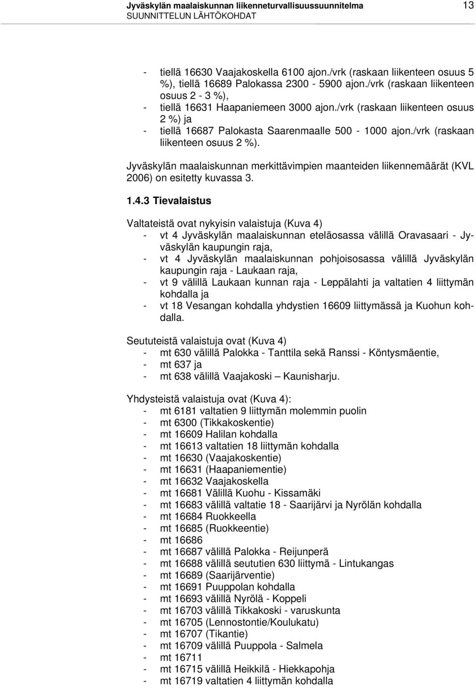 /vrk (raskaan liikenteen osuus 2 %). Jyväskylän maalaiskunnan merkittävimpien maanteiden liikennemäärät (KVL 2006) on esitetty kuvassa 3. 1.4.