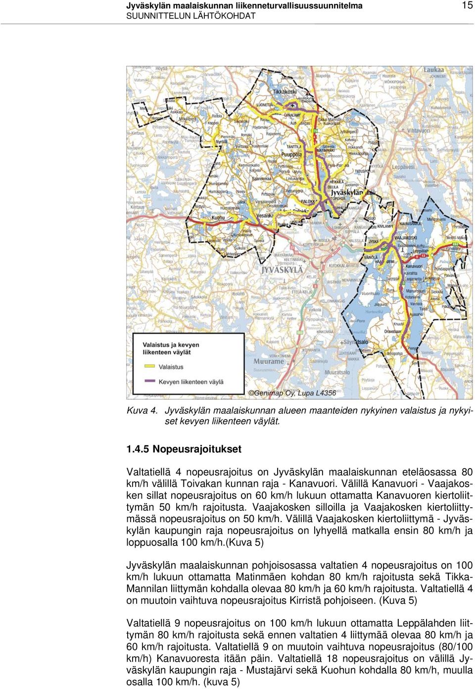 5 Nopeusrajoitukset Valtatiellä 4 nopeusrajoitus on Jyväskylän maalaiskunnan eteläosassa 80 km/h välillä Toivakan kunnan raja - Kanavuori.