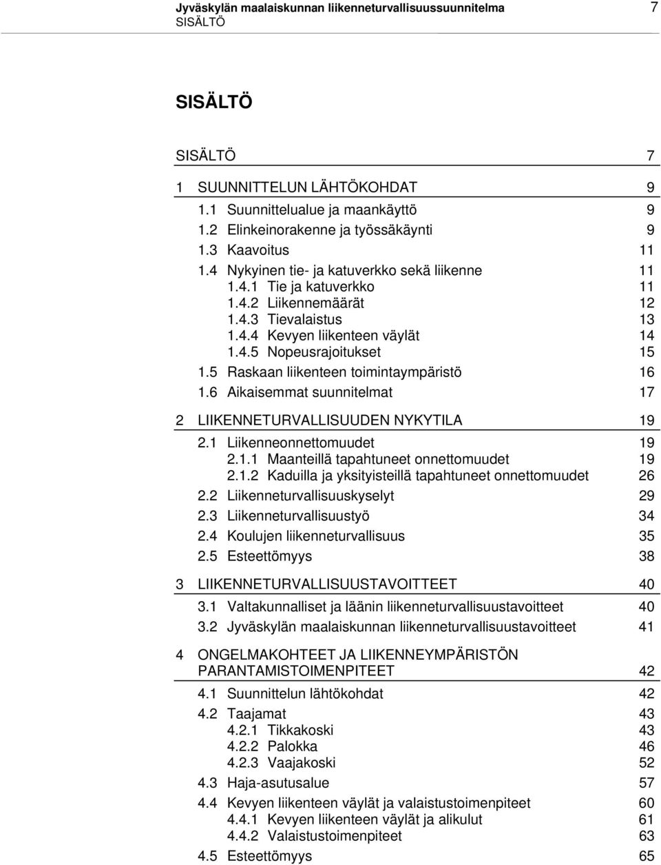 5 Raskaan liikenteen toimintaympäristö 16 1.6 Aikaisemmat suunnitelmat 17 2 LIIKENNETURVALLISUUDEN NYKYTILA 19 2.1 Liikenneonnettomuudet 19 2.1.1 Maanteillä tapahtuneet onnettomuudet 19 2.1.2 Kaduilla ja yksityisteillä tapahtuneet onnettomuudet 26 2.