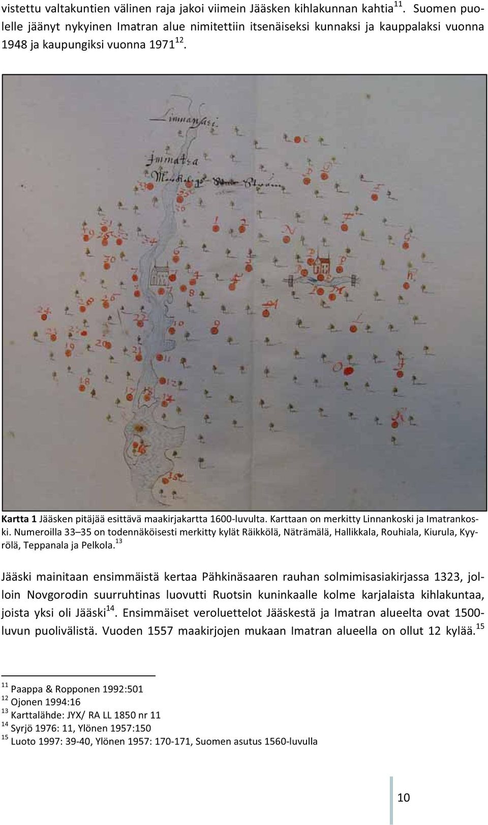 KarttaanonmerkittyLinnankoskijaImatrankos ki.numeroilla33 35ontodennäköisestimerkittykylätRäikkölä,Näträmälä,Hallikkala,Rouhiala,Kiurula,Kyy rölä,teppanalajapelkola.