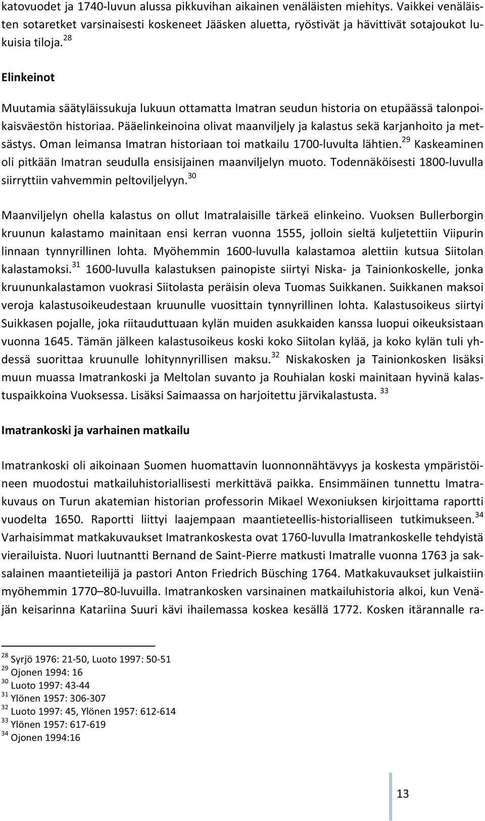omanleimansaimatranhistoriaantoimatkailu1700luvultalähtien. 29 Kaskeaminen olipitkäänimatranseudullaensisijainenmaanviljelynmuoto.todennäköisesti1800luvulla siirryttiinvahvemminpeltoviljelyyn.