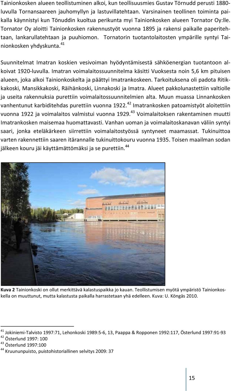 TornatorOyaloittiTainionkoskenrakennustyötvuonna1895jarakensipaikallepaperiteh taan, lankarullatehtaan ja puuhiomon.tornatorin tuotantolaitosten ympärille syntyi Tai nionkoskenyhdyskunta.