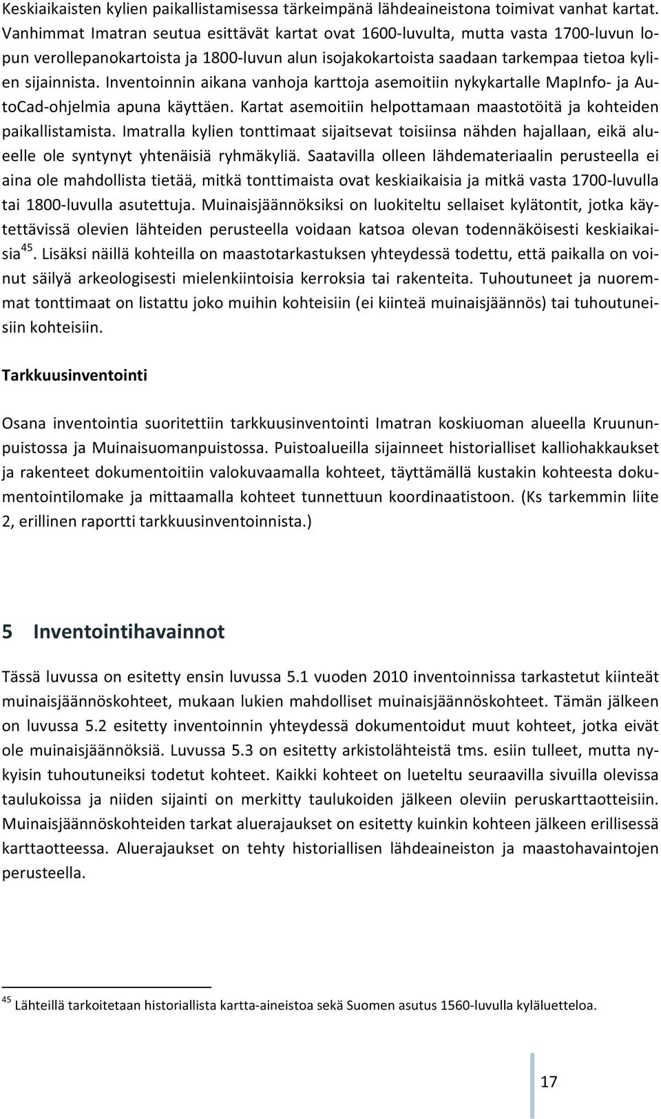 inventoinninaikanavanhojakarttojaasemoitiinnykykartallemapinfojaau tocadohjelmiaapunakäyttäen.kartatasemoitiinhelpottamaanmaastotöitäjakohteiden paikallistamista.
