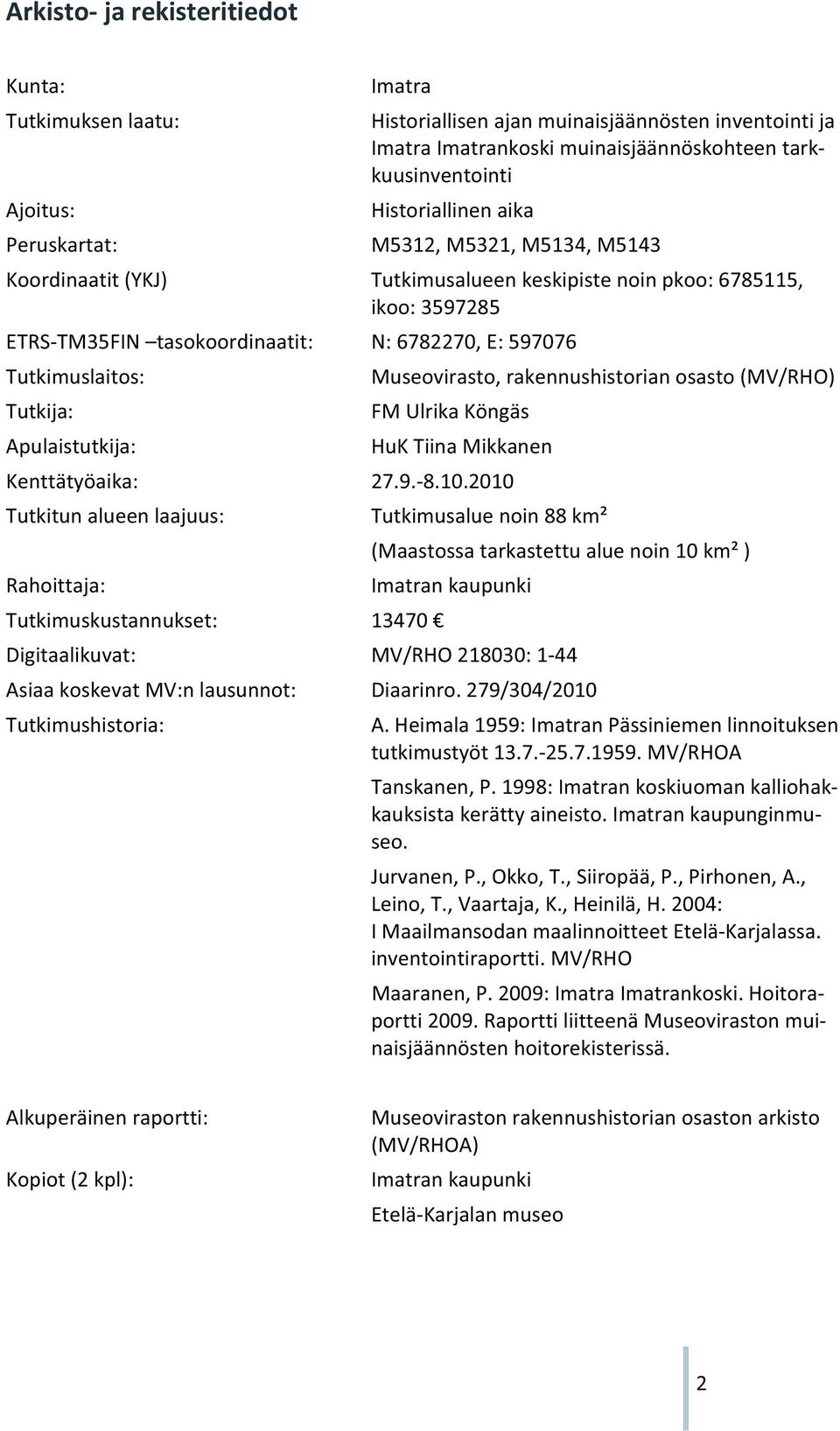 Museovirasto,rakennushistorianosasto(MV/RHO) Tutkija: FMUlrikaKöngäs Apulaistutkija: HuKTiinaMikkanen Kenttätyöaika: 27.9.8.10.