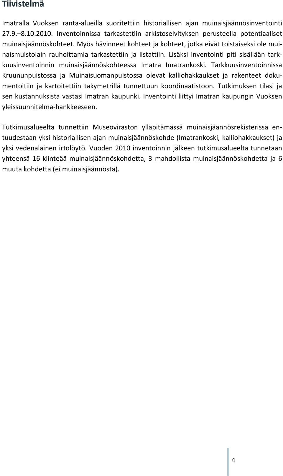 myöshävinneetkohteetjakohteet,jotkaeivättoistaiseksiolemui naismuistolain rauhoittamia tarkastettiin ja listattiin.