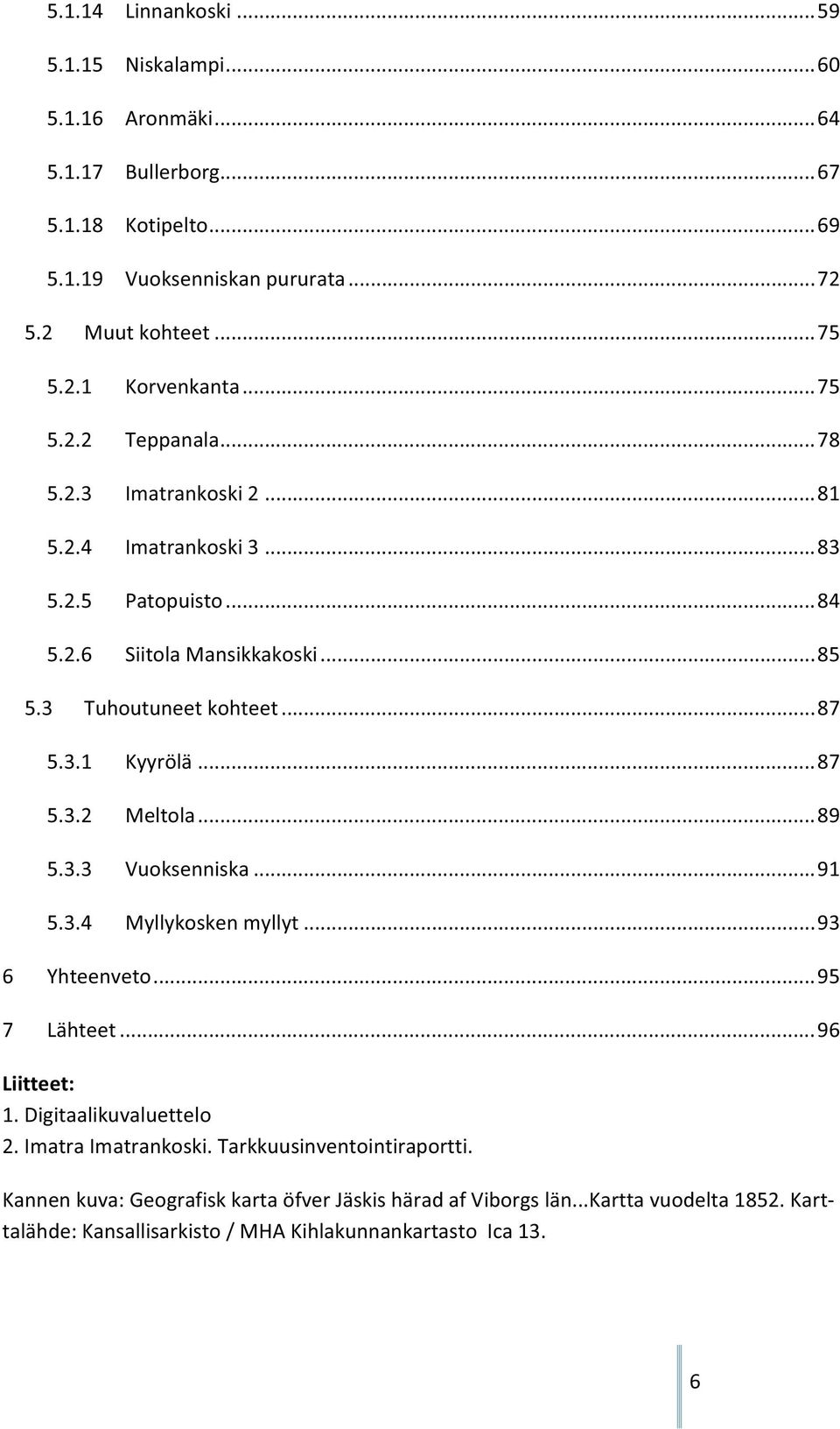 ..87 5.3.2 Meltola...89 5.3.3 Vuoksenniska...91 5.3.4 Myllykoskenmyllyt...93 6 Yhteenveto...95 7 Lähteet...96 Liitteet: 1.Digitaalikuvaluettelo 2.ImatraImatrankoski.