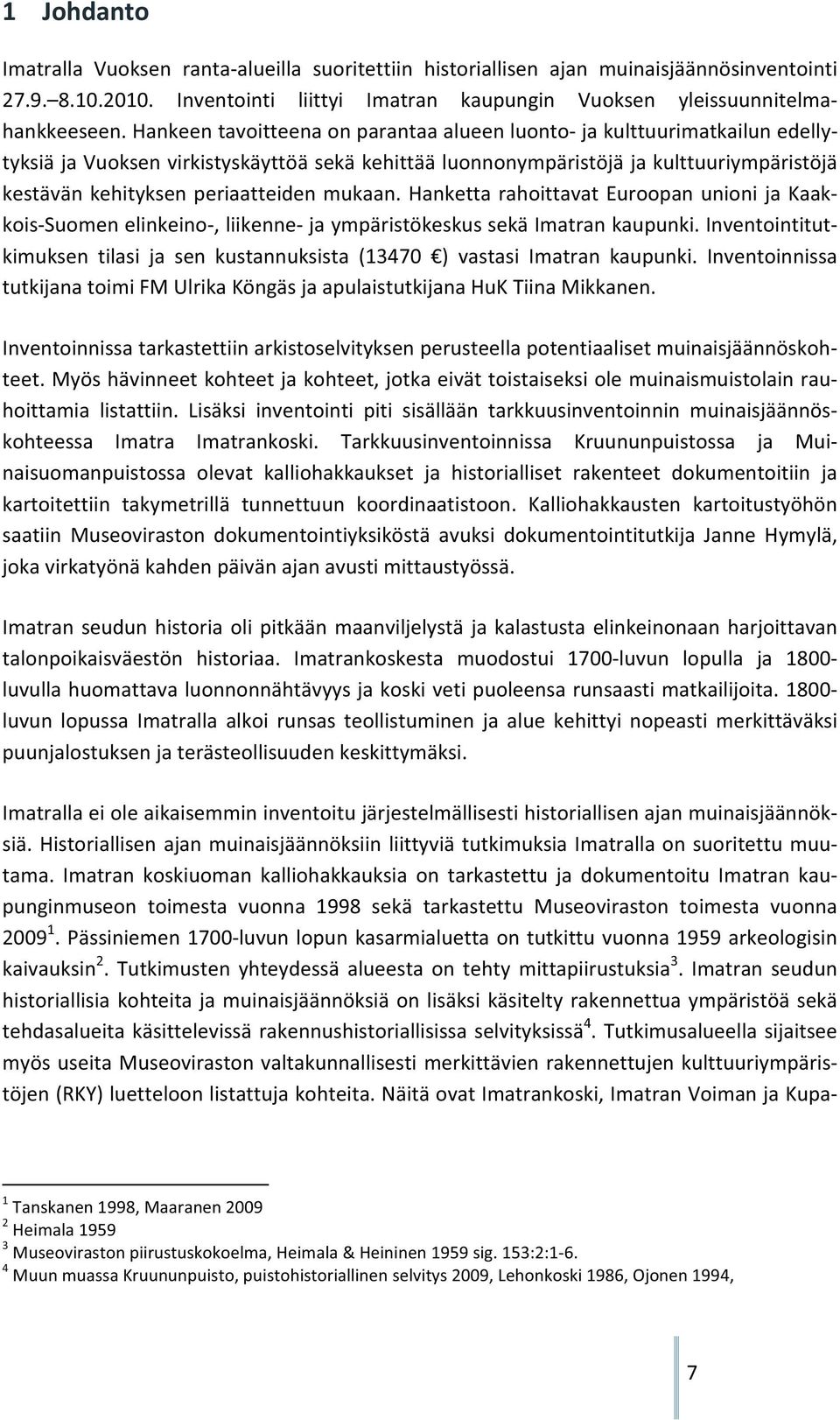 hankettarahoittavateuroopanunionijakaak koissuomenelinkeino,liikennejaympäristökeskussekäimatrankaupunki.inventointitut kimuksen tilasi ja sen kustannuksista (13470 ) vastasi Imatran kaupunki.